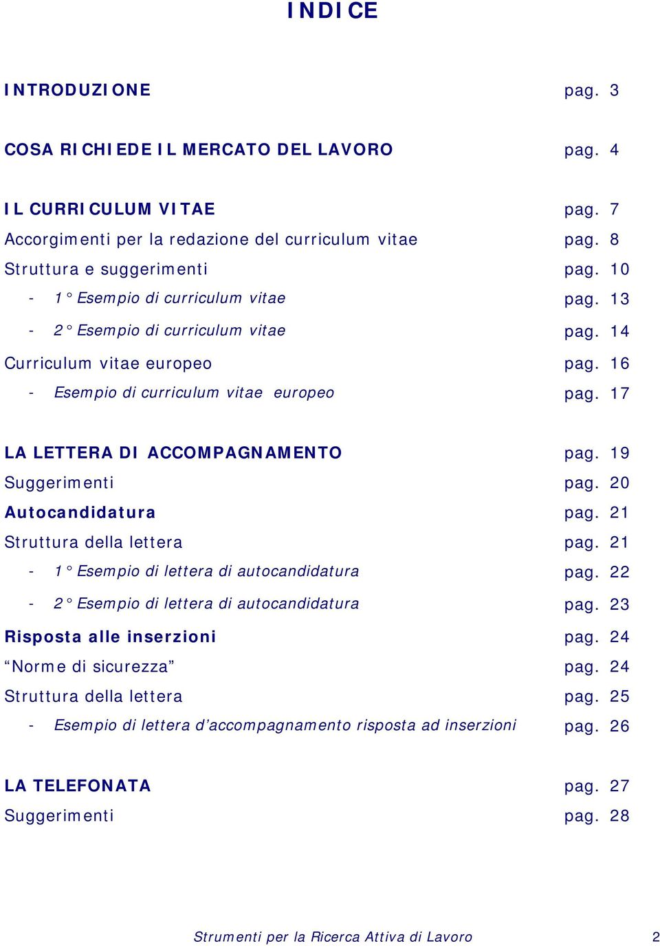 19 Suggerimenti pag. 20 Autocandidatura pag. 21 Struttura della lettera pag. 21-1 Esempio di lettera di autocandidatura pag. 22-2 Esempio di lettera di autocandidatura pag.