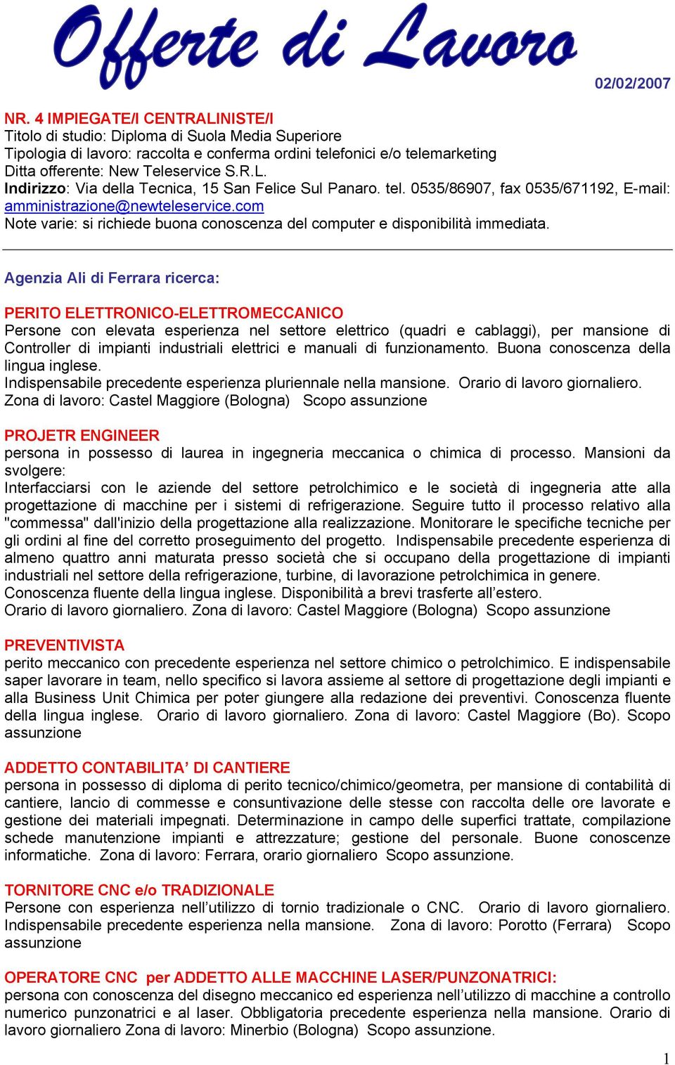 tel. 0535/86907, fax 0535/671192, E-mail: amministrazione@newteleservice.com Note varie: si richiede buona conoscenza del computer e disponibilità immediata.