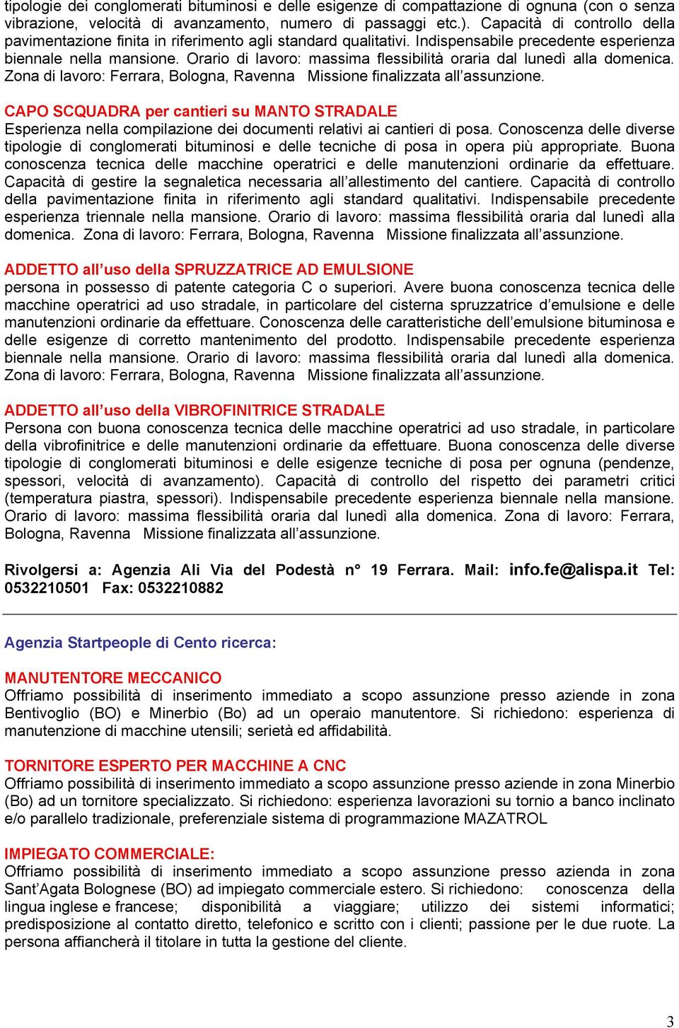 Orario di lavoro: massima flessibilità oraria dal lunedì alla domenica. Zona di lavoro: Ferrara, Bologna, Ravenna Missione finalizzata all assunzione.