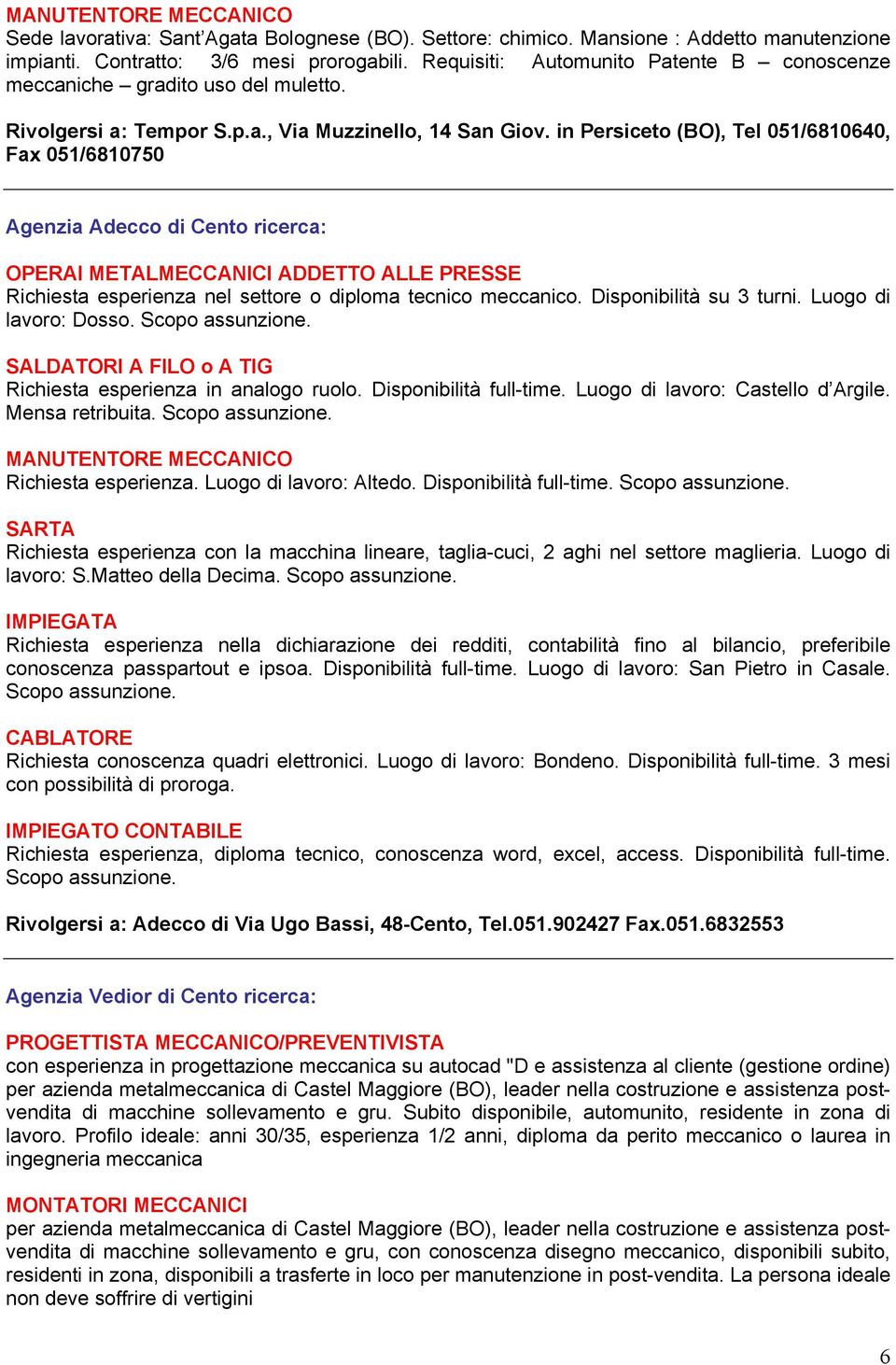 in Persiceto (BO), Tel 051/6810640, Fax 051/6810750 Agenzia Adecco di Cento ricerca: OPERAI METALMECCANICI ADDETTO ALLE PRESSE Richiesta esperienza nel settore o diploma tecnico meccanico.