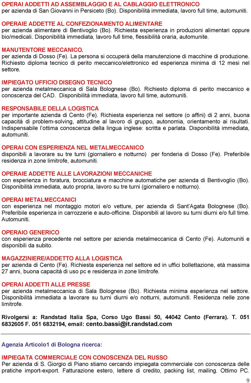 Disponibilità immediata, lavoro full time, flessibilità oraria, automunite. MANUTENTORE MECCANICO. per azienda di Dosso (Fe). La persona si occuperà della manutenzione di macchine di produzione.