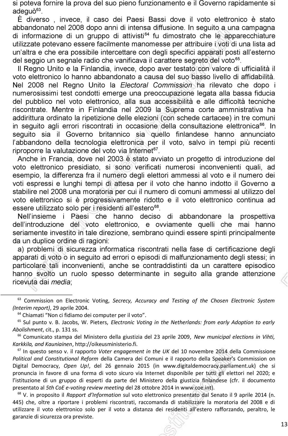 In seguito a una campagna di informazione di un gruppo di attivisti 64 fu dimostrato che le apparecchiature utilizzate potevano essere facilmente manomesse per attribuire i voti di una lista ad un