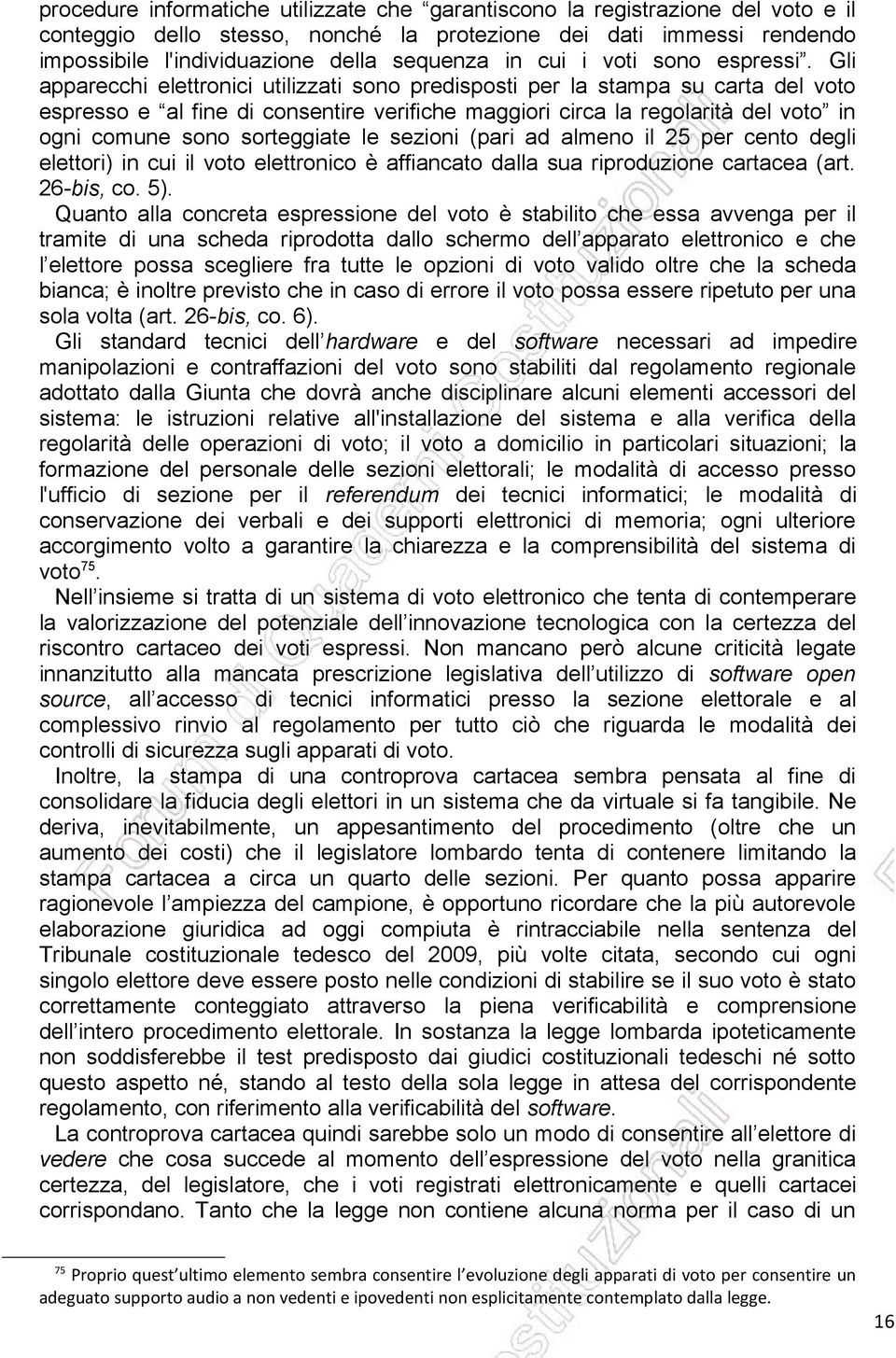 Gli apparecchi elettronici utilizzati sono predisposti per la stampa su carta del voto espresso e al fine di consentire verifiche maggiori circa la regolarità del voto in ogni comune sono sorteggiate