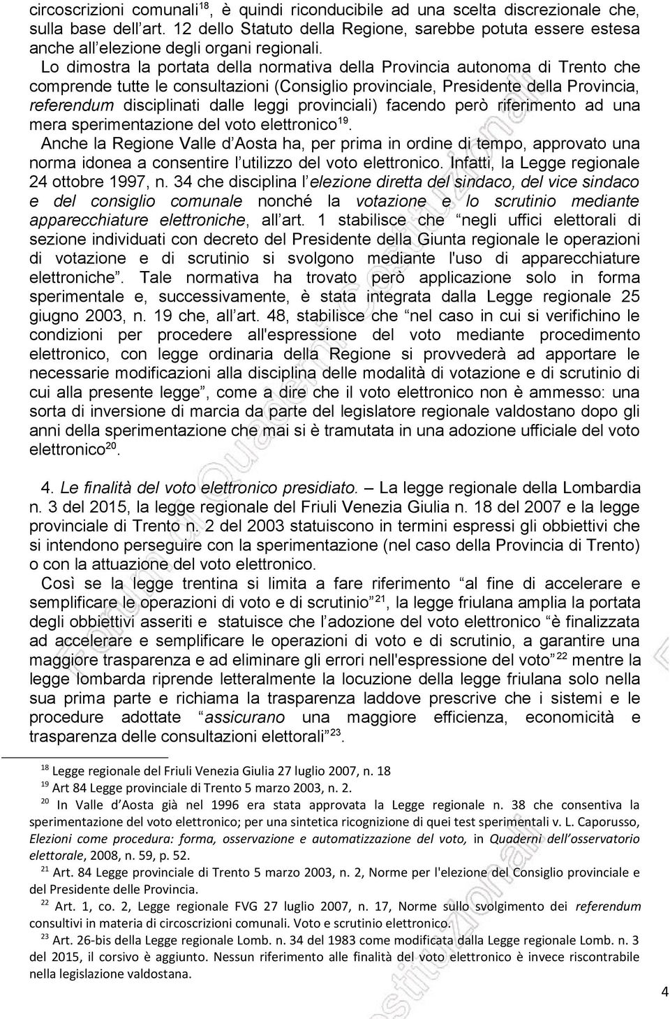 Lo dimostra la portata della normativa della Provincia autonoma di Trento che comprende tutte le consultazioni (Consiglio provinciale, Presidente della Provincia, referendum disciplinati dalle leggi