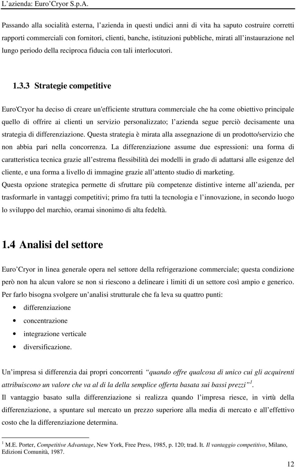 instaurazione nel lungo periodo della reciproca fiducia con tali interlocutori. 1.3.