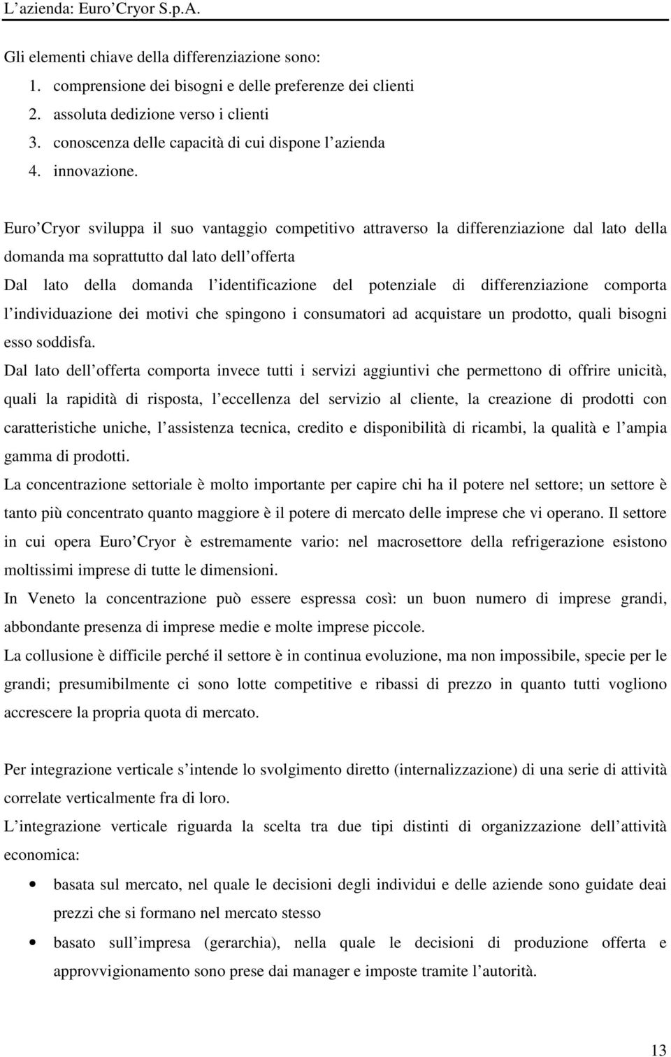 Euro Cryor sviluppa il suo vantaggio competitivo attraverso la differenziazione dal lato della domanda ma soprattutto dal lato dell offerta Dal lato della domanda l identificazione del potenziale di