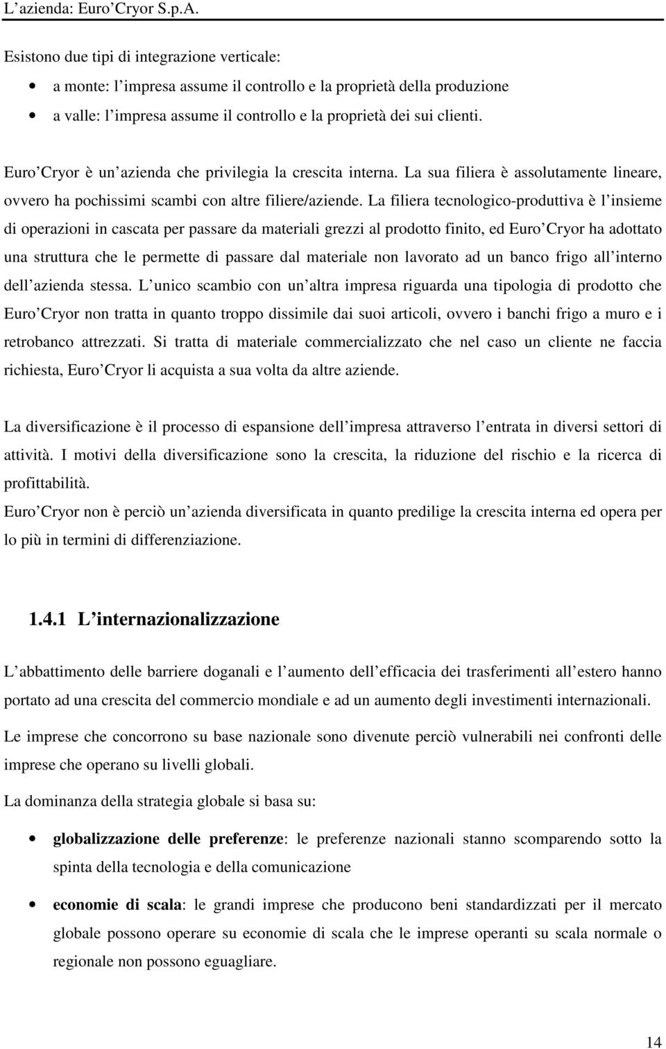 Euro Cryor è un azienda che privilegia la crescita interna. La sua filiera è assolutamente lineare, ovvero ha pochissimi scambi con altre filiere/aziende.