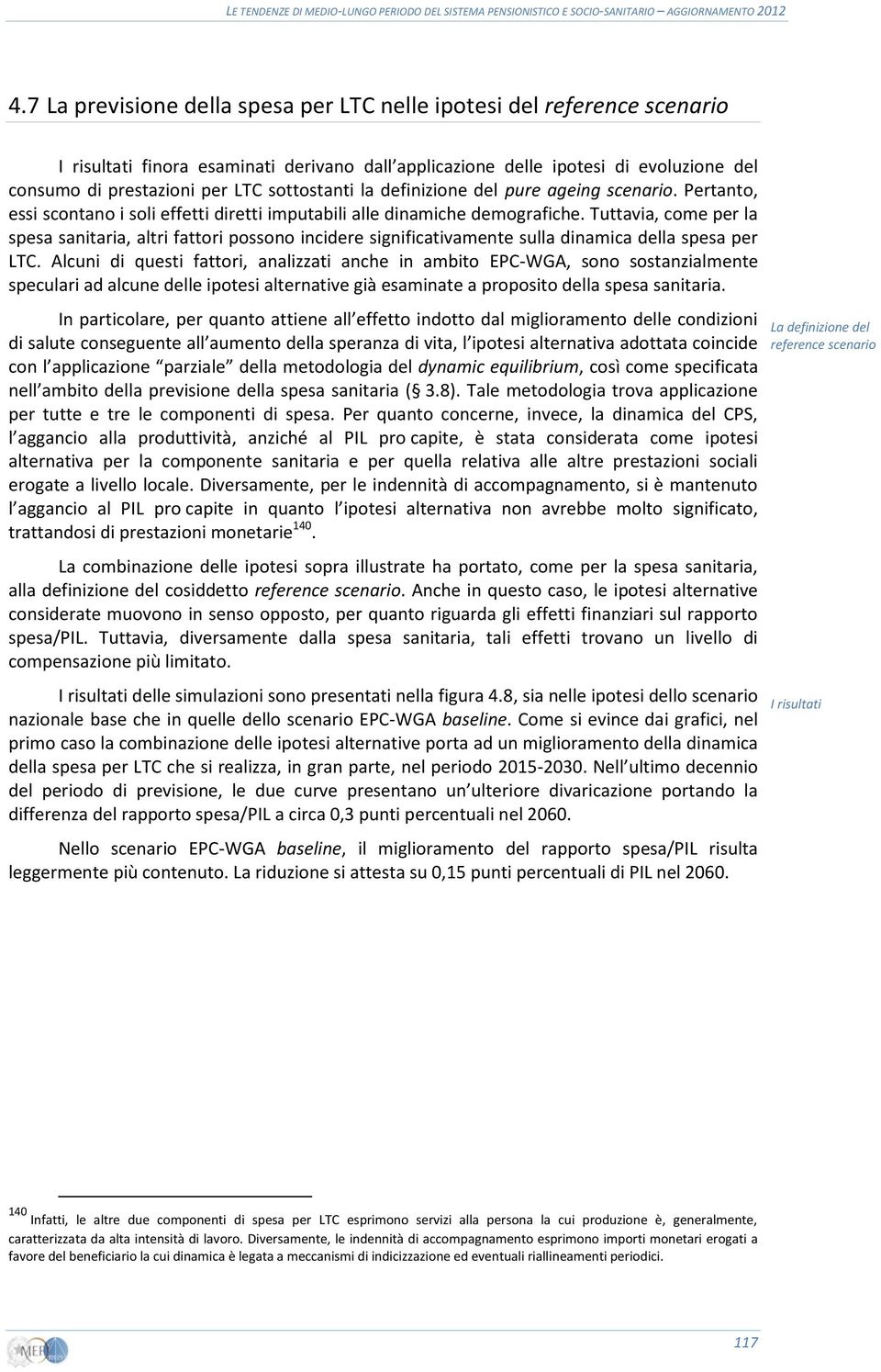 Tuttavia, come per la spesa sanitaria, altri fattori possono incidere significativamente sulla dinamica della spesa per LTC.