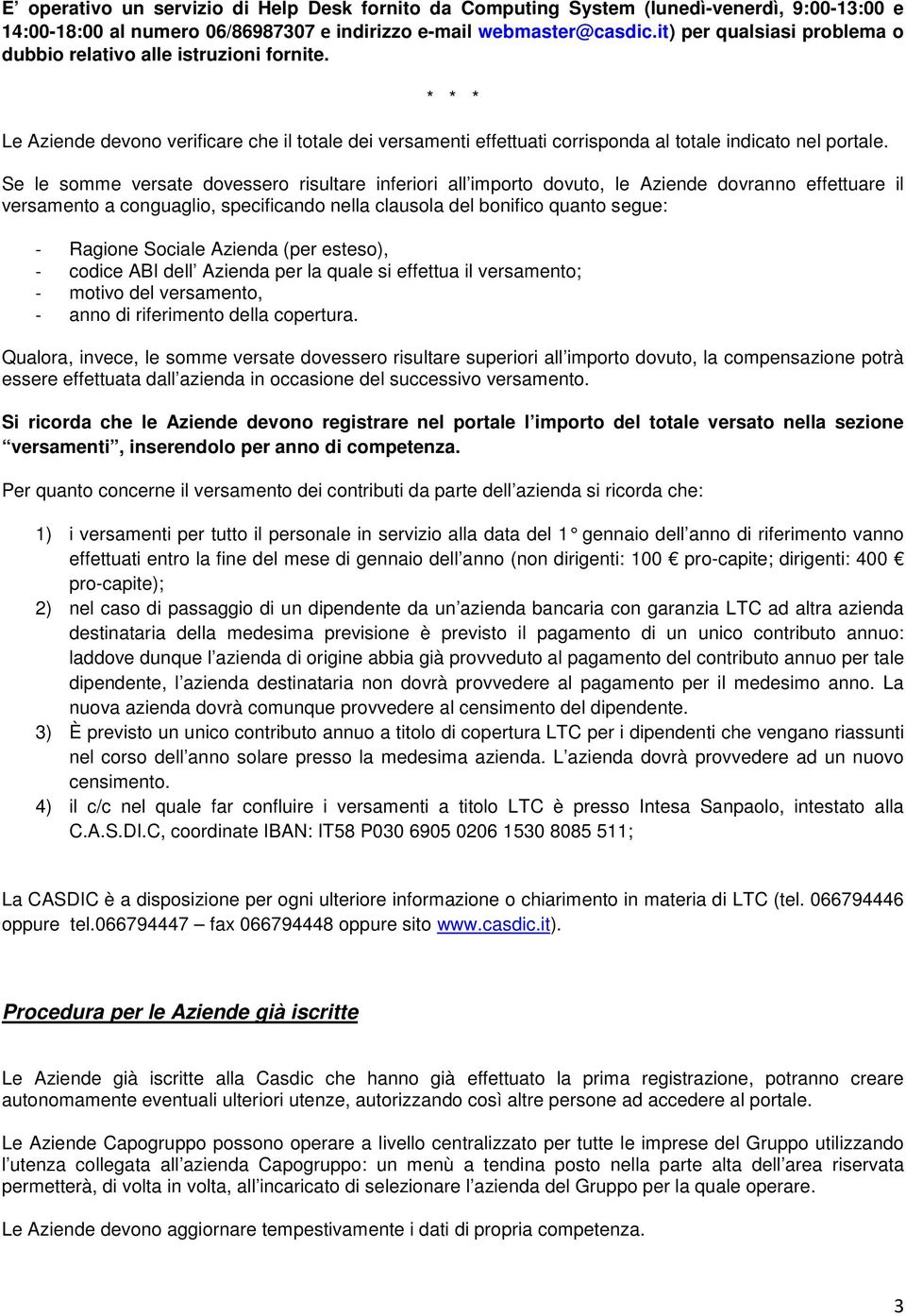 Se le somme versate dovessero risultare inferiori all importo dovuto, le Aziende dovranno effettuare il versamento a conguaglio, specificando nella clausola del bonifico quanto segue: - Ragione