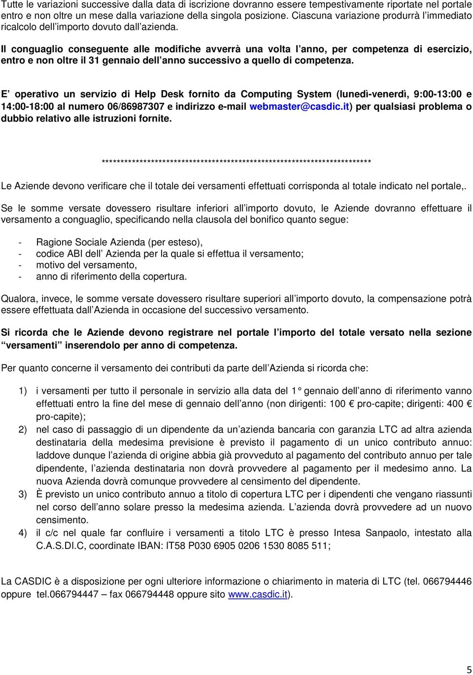 Il conguaglio conseguente alle modifiche avverrà una volta l anno, per competenza di esercizio, entro e non oltre il 31 gennaio dell anno successivo a quello di competenza.