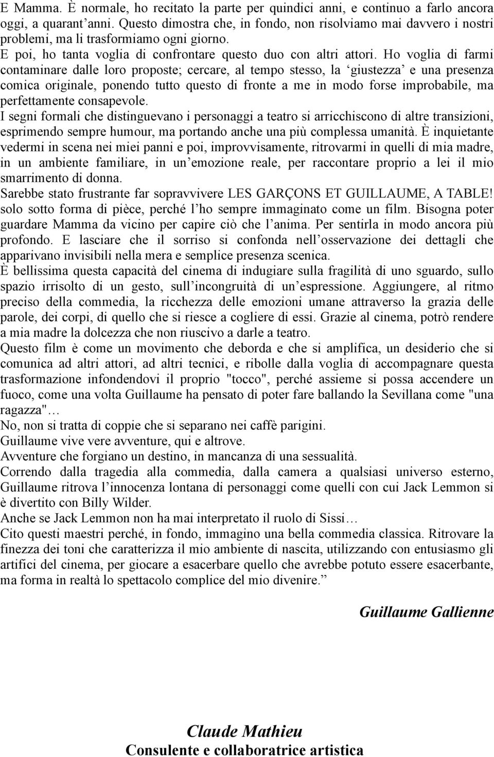 Ho voglia di farmi contaminare dalle loro proposte; cercare, al tempo stesso, la giustezza e una presenza comica originale, ponendo tutto questo di fronte a me in modo forse improbabile, ma