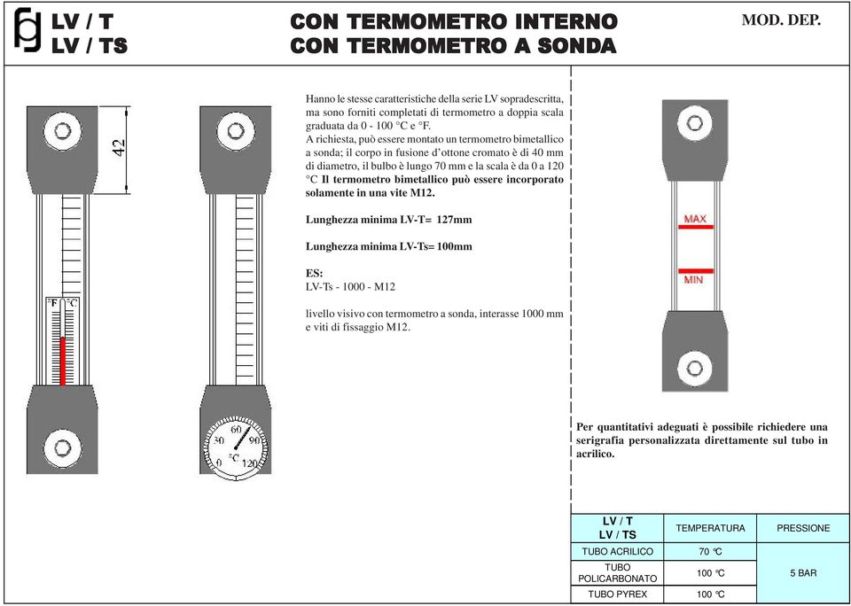 A richiesta, può essere montato un termometro bimetallico a sonda; il corpo in fusione d ottone cromato è di 40 mm di diametro, il bulbo è lungo 70 mm e la scala è da 0 a 120 C Il termometro