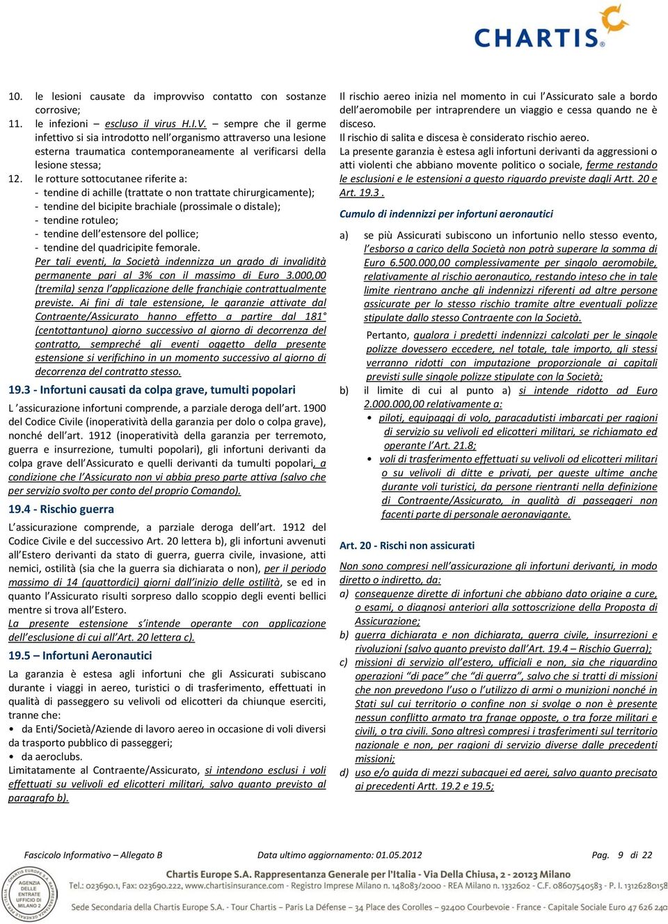 le rotture sottocutanee riferite a: - tendine di achille (trattate o non trattate chirurgicamente); - tendine del bicipite brachiale (prossimale o distale); - tendine rotuleo; - tendine dell