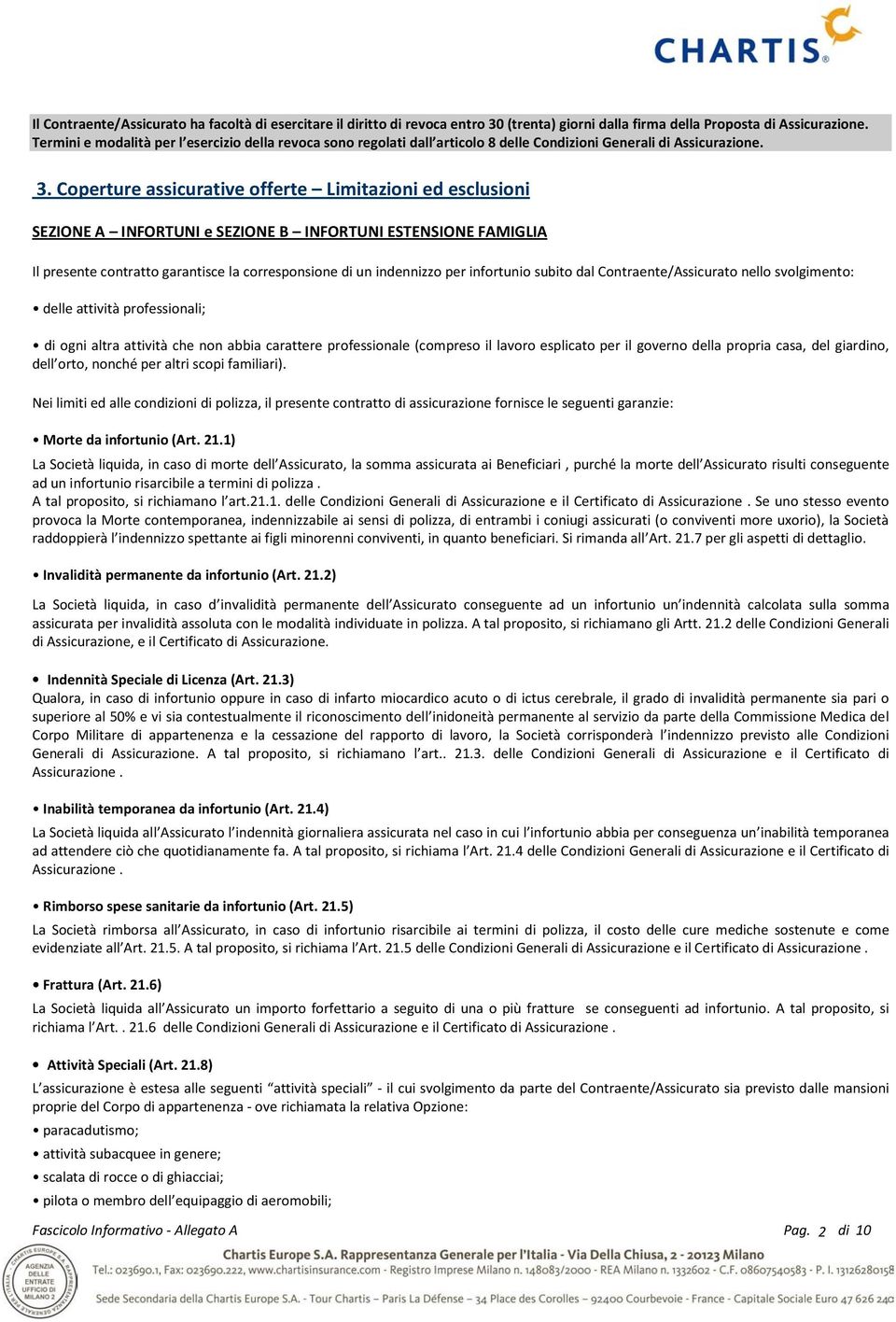 Coperture assicurative offerte Limitazioni ed esclusioni SEZIONE A INFORTUNI e SEZIONE B INFORTUNI ESTENSIONE FAMIGLIA Il presente contratto garantisce la corresponsione di un indennizzo per