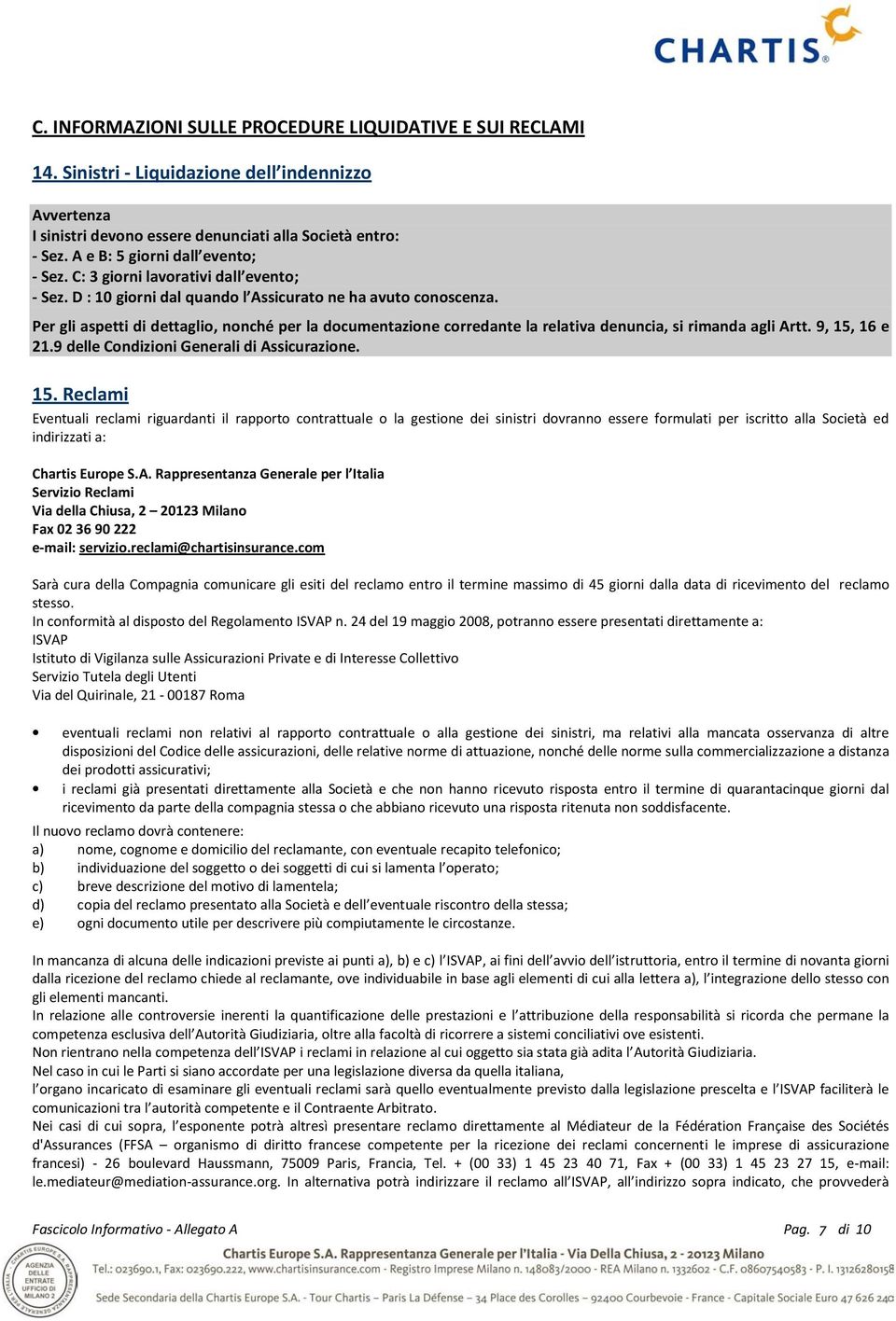 Per gli aspetti di dettaglio, nonché per la documentazione corredante la relativa denuncia, si rimanda agli Artt. 9, 15,