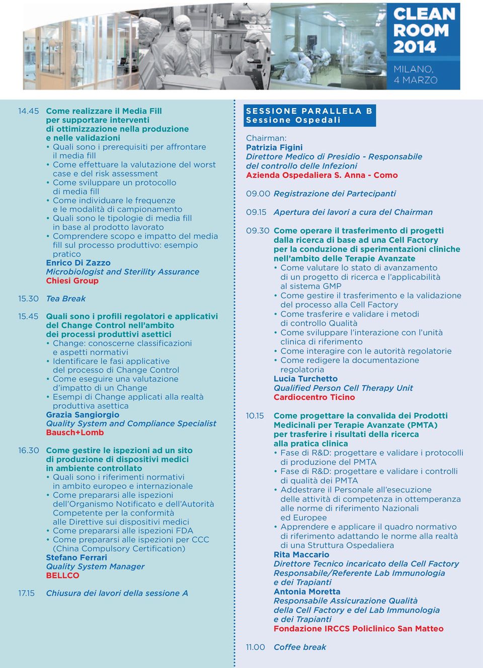 al prodotto lavorato Comprendere scopo e impatto del media fill sul processo produttivo: esempio pratico Enrico Di Zazzo Microbiologist and Sterility Assurance Chiesi Group 15.30 Tea Break 15.