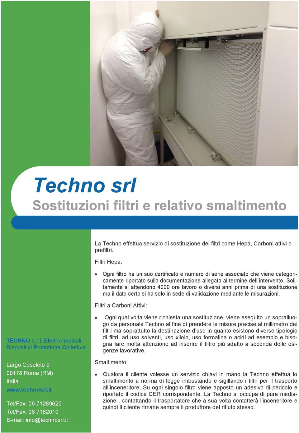 Solitamente si attendono 4000 ore lavoro o diversi anni prima di una sostituzione ma il dato certo si ha solo in sede di validazione mediante le misurazioni. Filtri a Carboni Attivi: TECHNO s.r.l.