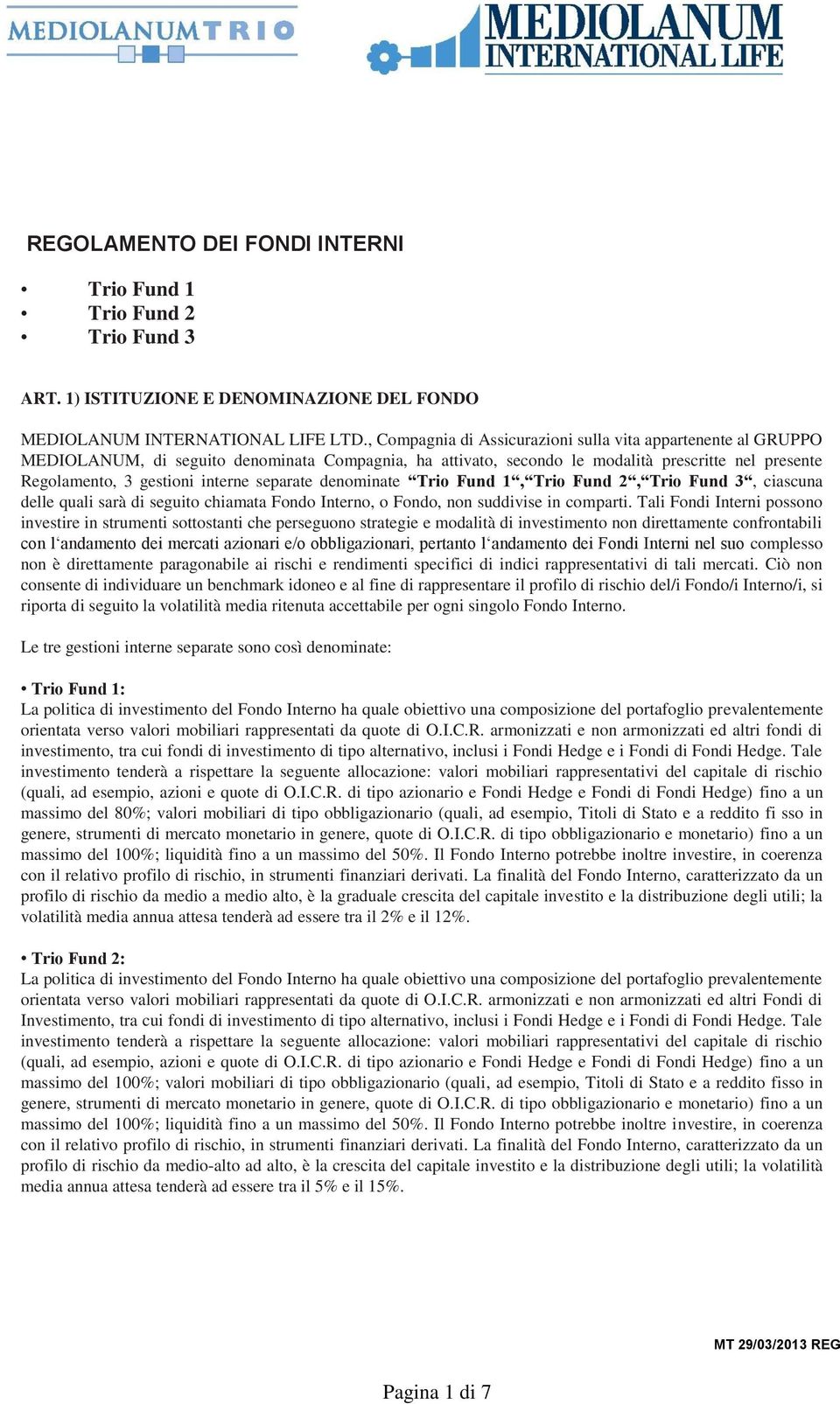 separate denominate Trio Fund 1, Trio Fund 2, Trio Fund 3, ciascuna delle quali sarà di seguito chiamata Fondo Interno, o Fondo, non suddivise in comparti.