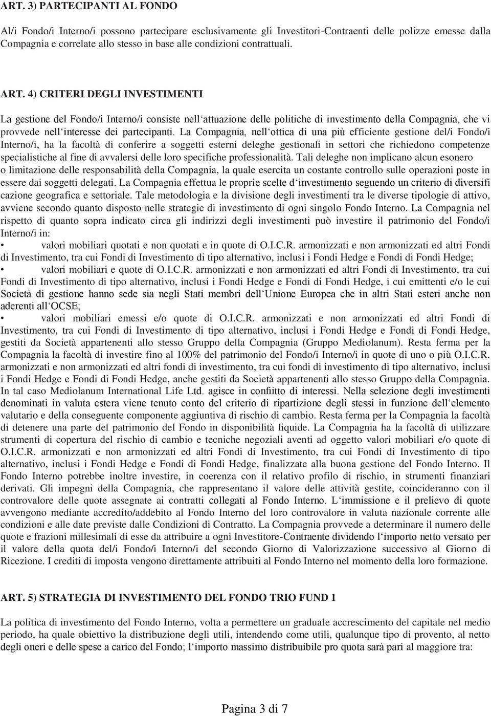 4) CRITERI DEGLI INVESTIMENTI La gestione del Fondo/i Interno/i consiste nell attuazione delle politiche di investimento della Compagnia, che vi provvede nell interesse dei partecipanti.