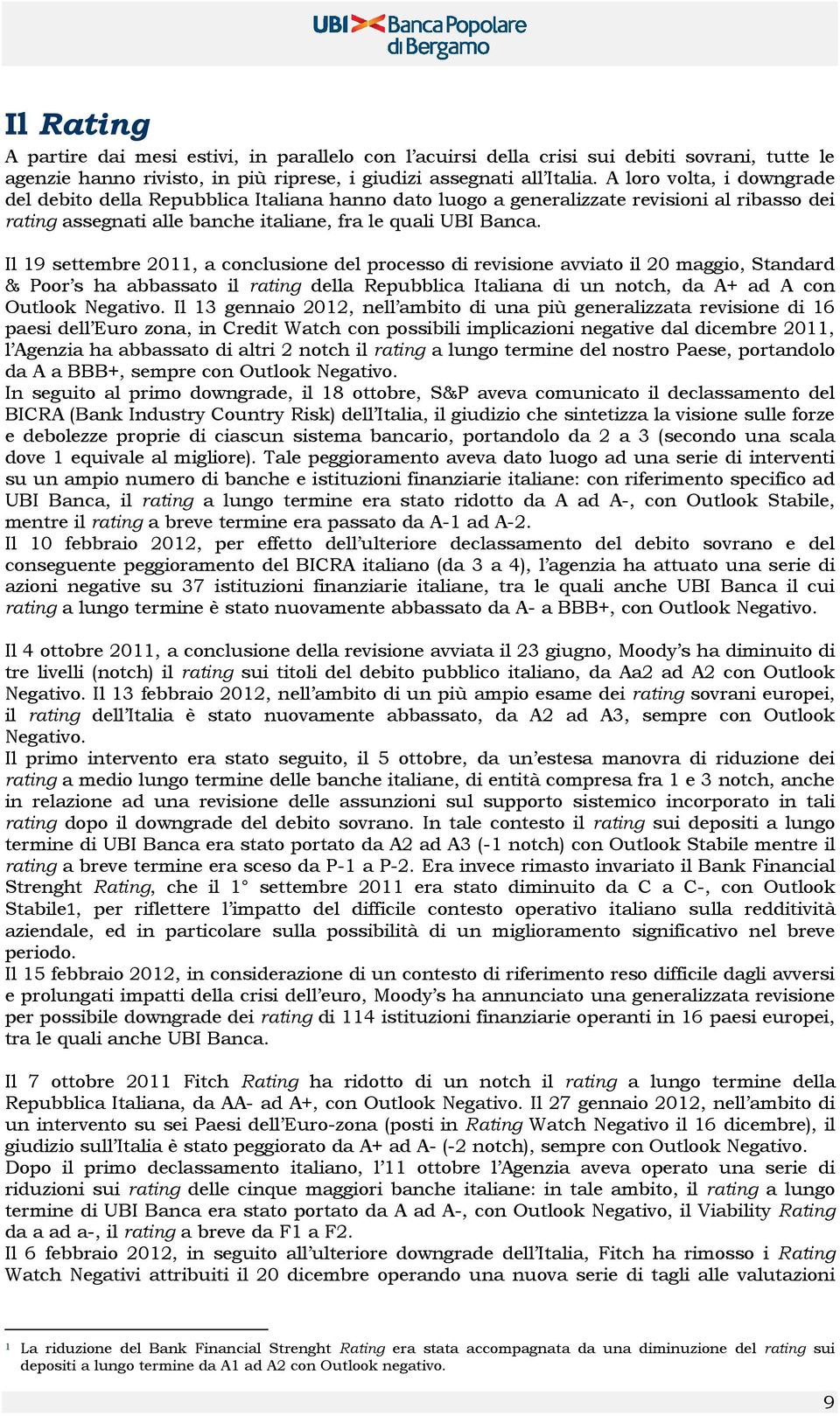 Il 19 settembre 2011, a conclusione del processo di revisione avviato il 20 maggio, Standard & Poor s ha abbassato il rating della Repubblica Italiana di un notch, da A+ ad A con Outlook Negativo.