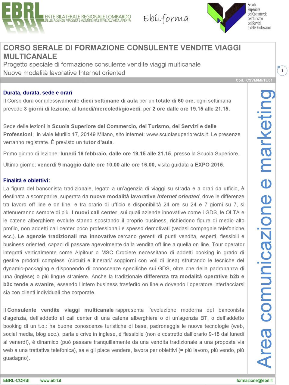 15. Sede delle lezioni la Scuola Superiore del Commercio, del Turismo, dei Servizi e delle Professioni, in viale Murillo 17, 20149 Milano, sito internet: www.scuolasuperiorects.it. Le presenze verranno registrate.