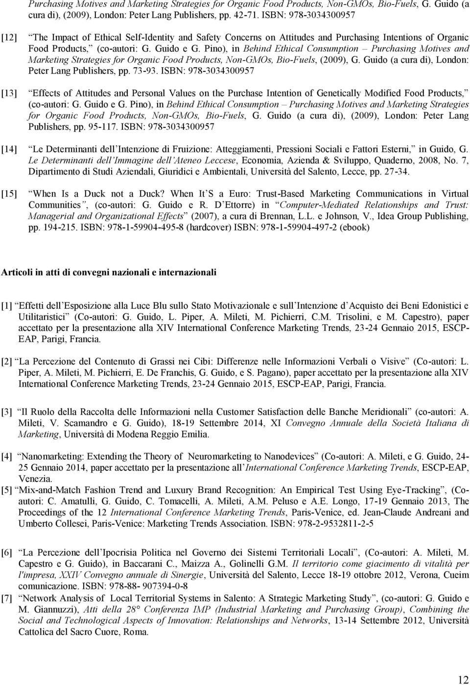 Pino), in Behind Ethical Consumption Purchasing Motives and Marketing Strategies for Organic Food Products, Non-GMOs, Bio-Fuels, (2009), G. Guido (a cura di), London: Peter Lang Publishers, pp. 73-93.