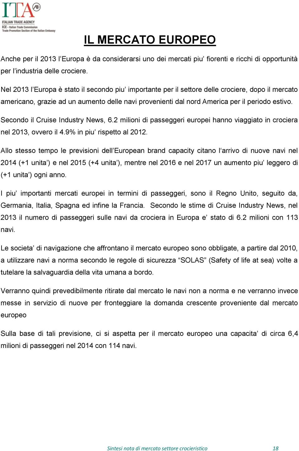 Secondo il Cruise Industry News, 6.2 milioni di passeggeri europei hanno viaggiato in crociera nel 2013, ovvero il 4.9% in piu rispetto al 2012.