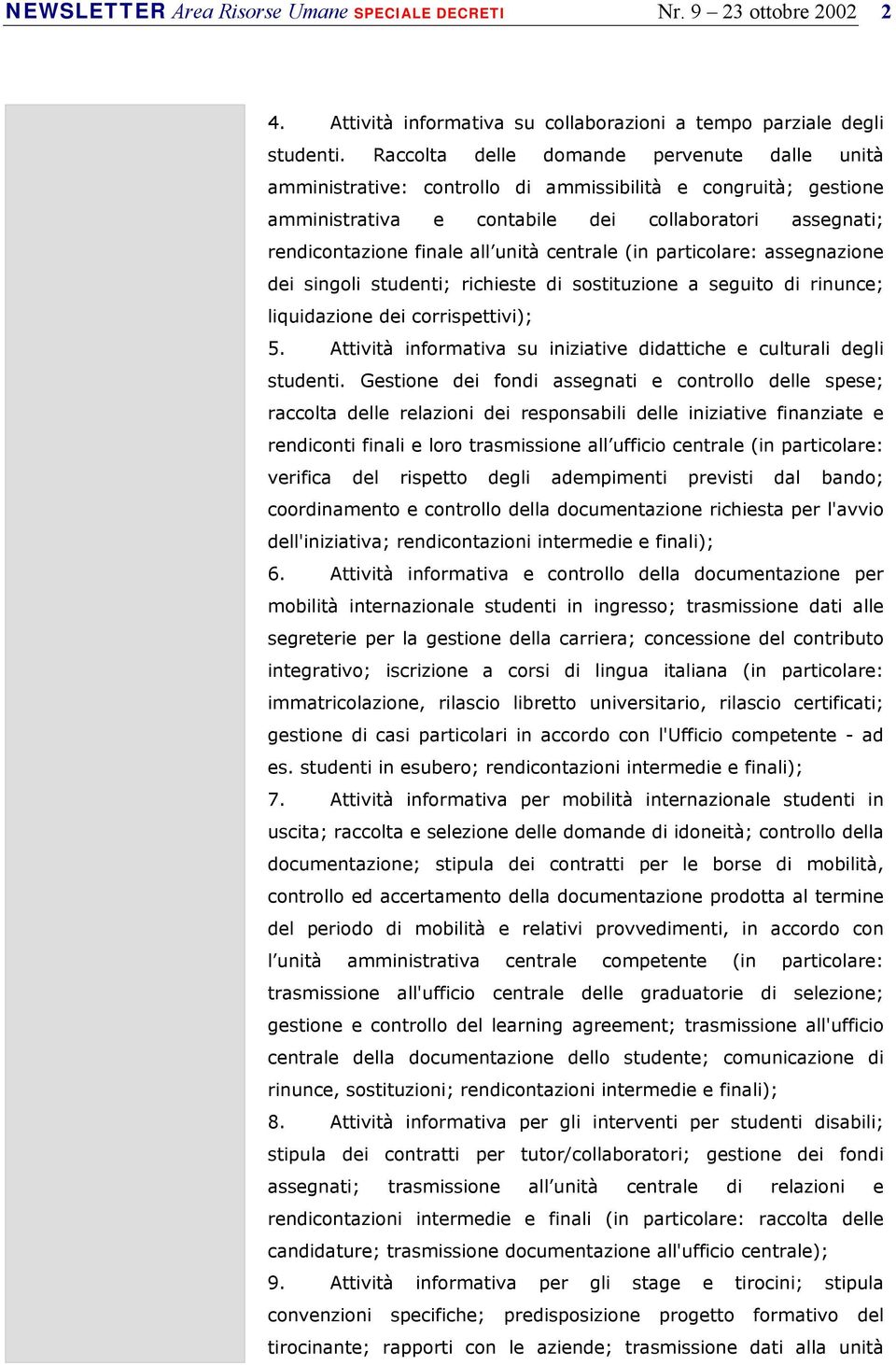 centrale (in particolare: assegnazione dei singoli studenti; richieste di sostituzione a seguito di rinunce; liquidazione dei corrispettivi); 5.