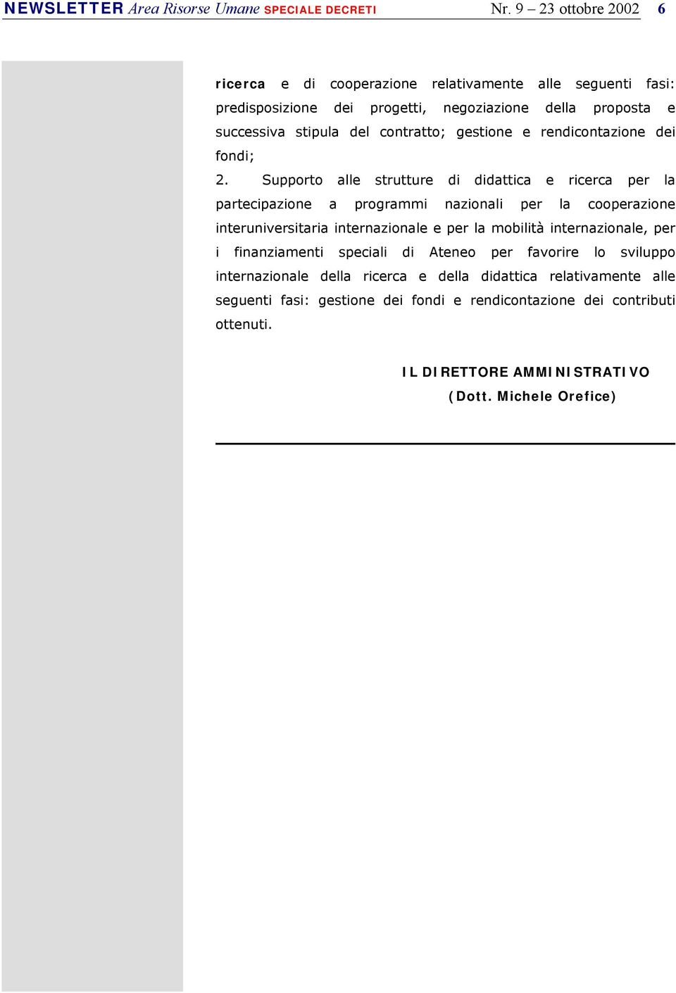 predisposizione dei progetti, negoziazione della proposta e successiva stipula del contratto; gestione e rendicontazione dei successiva stipula del contratto; gestione e rendicontazione dei fondi;