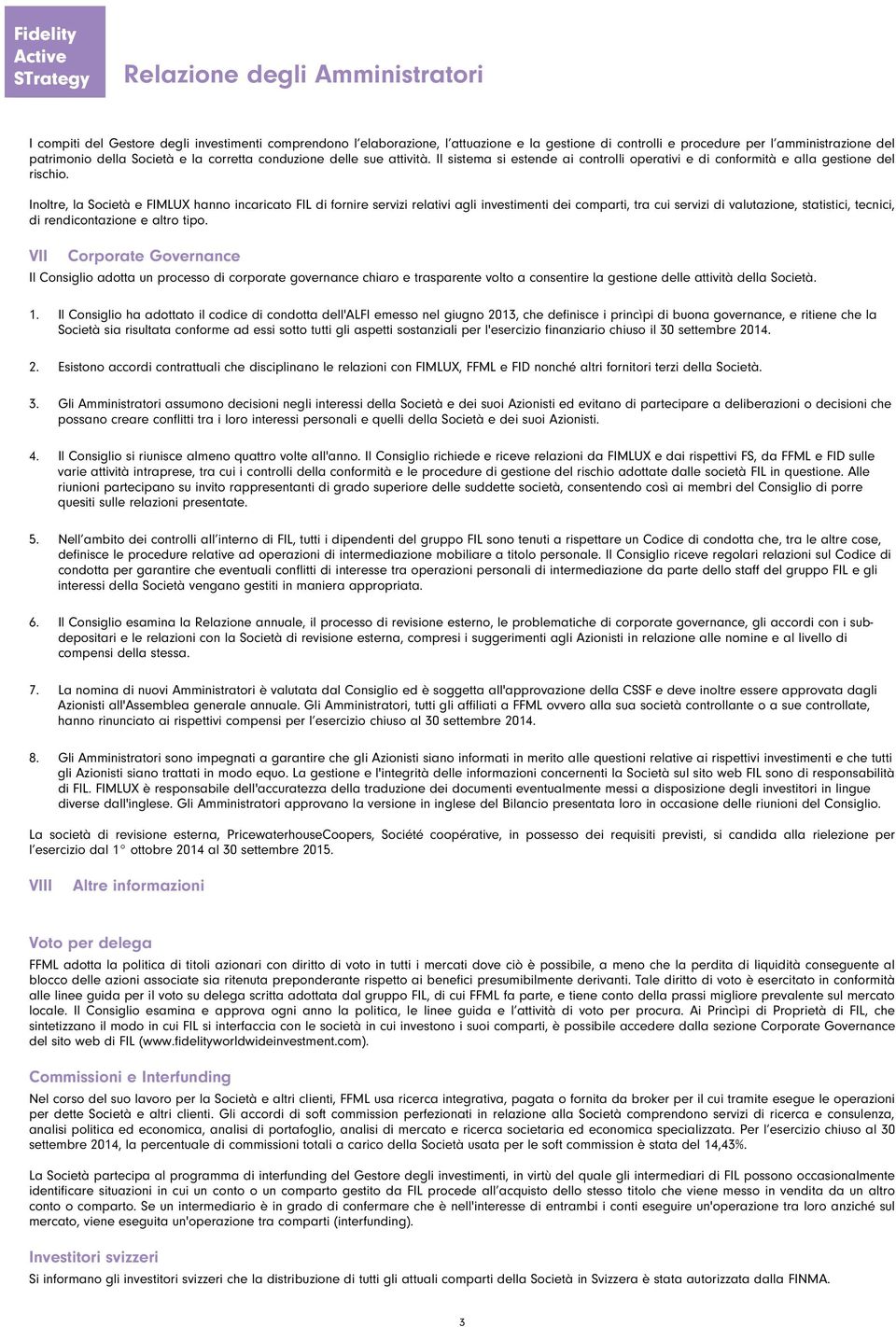 Inoltre, l Società e FIMLUX hnno incricto FIL di fornire servizi reltivi gli investimenti dei comprti, tr cui servizi di vlutzione, sttistici, tecnici, di rendicontzione e ltro tipo.