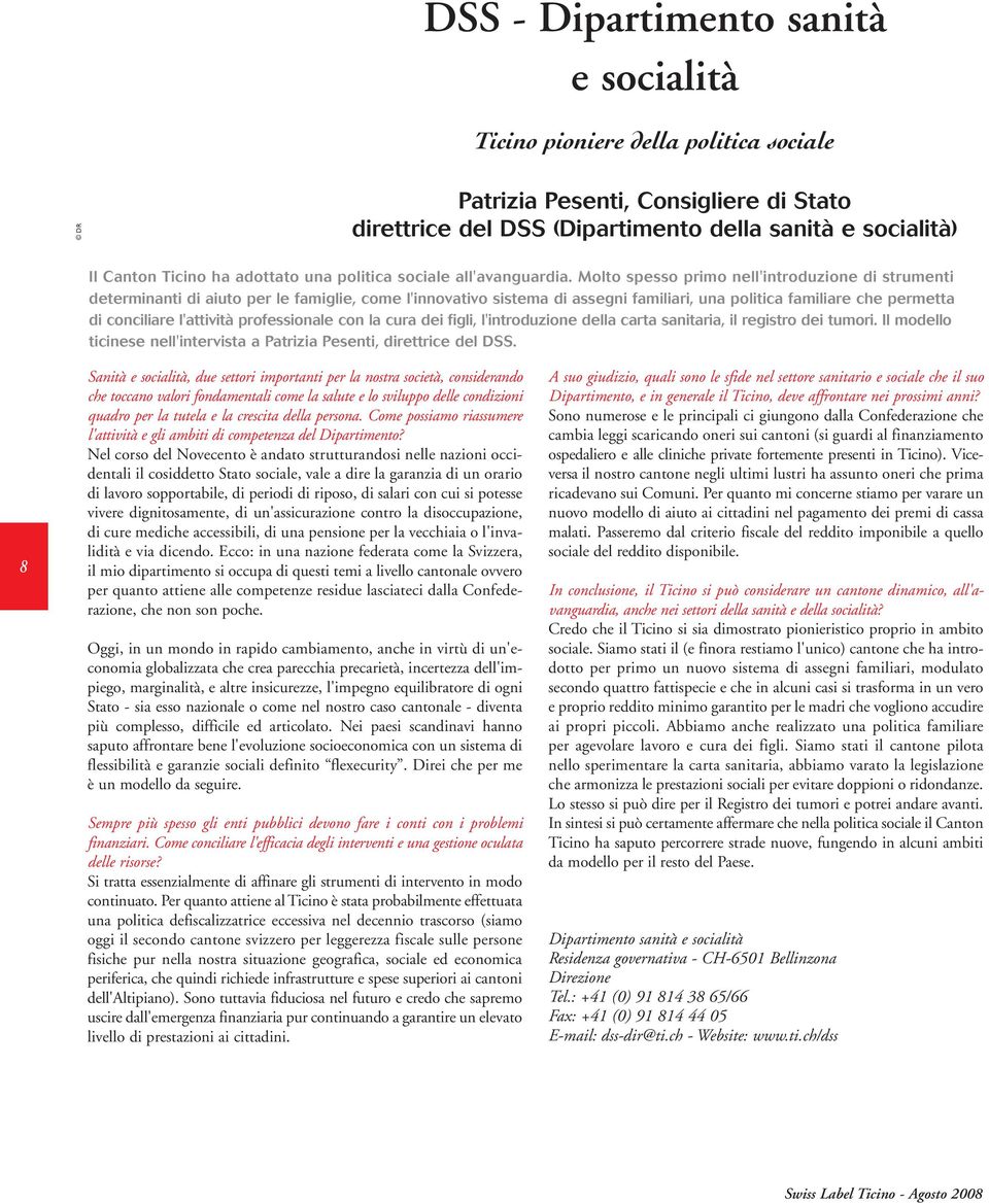 Molto spesso primo nell'introduzione di strumenti determinanti di aiuto per le famiglie, come l'innovativo sistema di assegni familiari, una politica familiare che permetta di conciliare l'attività