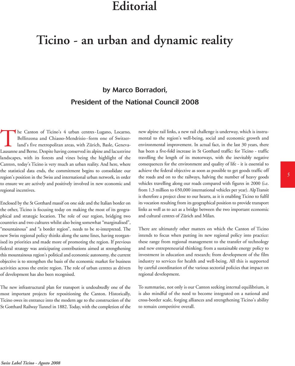 Despite having conserved its alpine and lacustrine landscapes, with its forests and vines being the highlight of the Canton, today's Ticino is very much an urban reality.