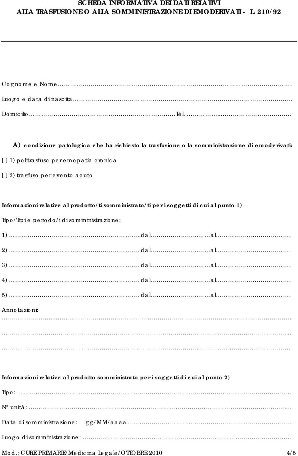 relative al prodotto/ti somministrato/ti per i soggetti di cui al punto 1) Tipo/Tipi e periodo/i di somministrazione: 1)..dal... al. 2). dal... al. 3). dal... al. 4). dal... al. 5). dal... al. Annotazioni:.