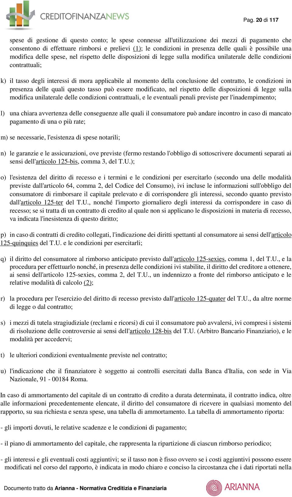 momento della conclusione del contratto, le condizioni in presenza delle quali questo tasso può essere modificato, nel rispetto delle disposizioni di legge sulla modifica unilaterale delle condizioni