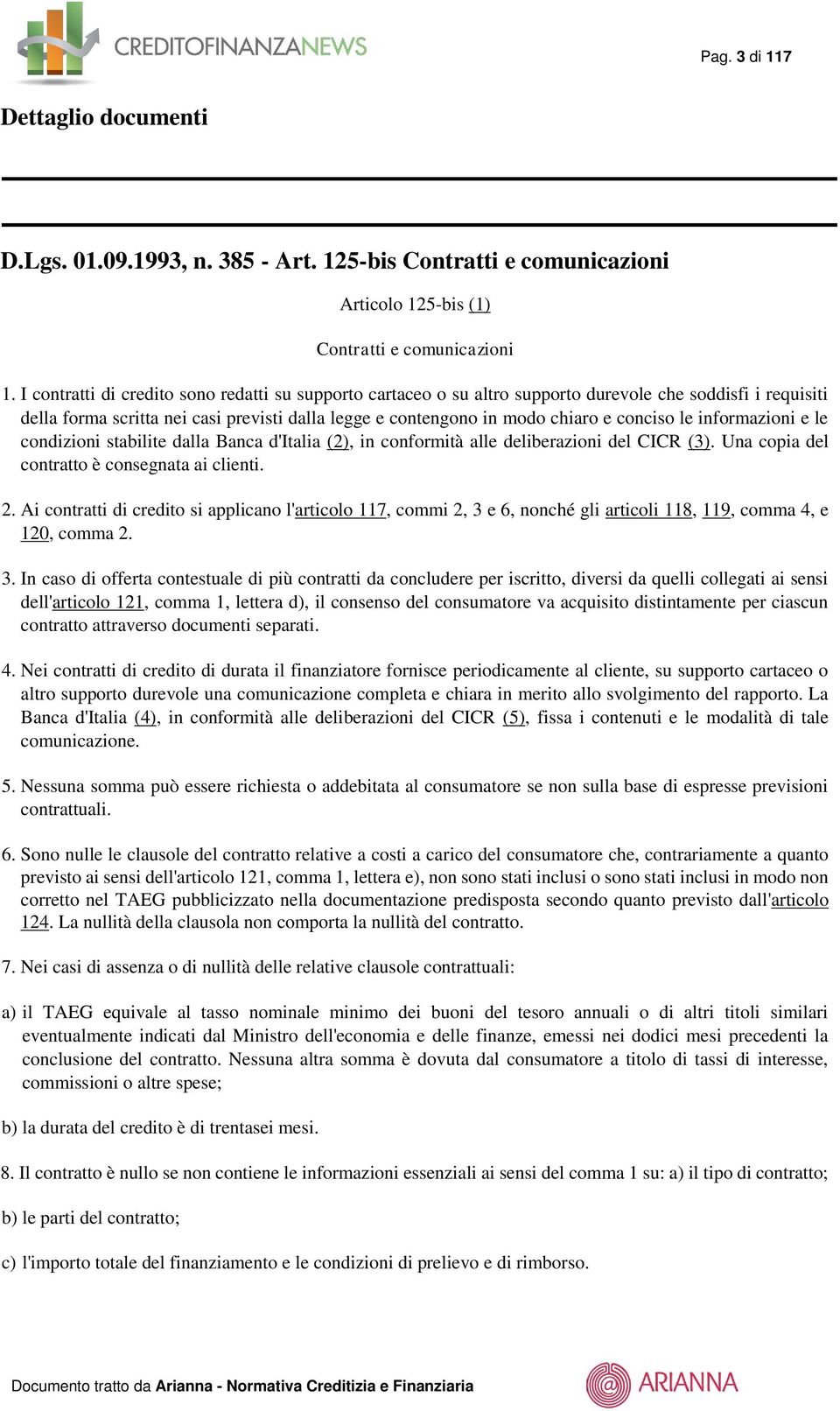 le informazioni e le condizioni stabilite dalla Banca d'italia (2), in conformità alle deliberazioni del CICR (3). Una copia del contratto è consegnata ai clienti. 2.