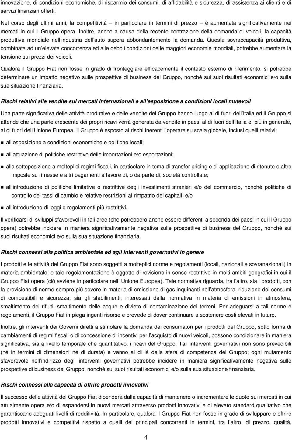 Inoltre, anche a causa della recente contrazione della domanda di veicoli, la capacità produttiva mondiale nell industria dell auto supera abbondantemente la domanda.