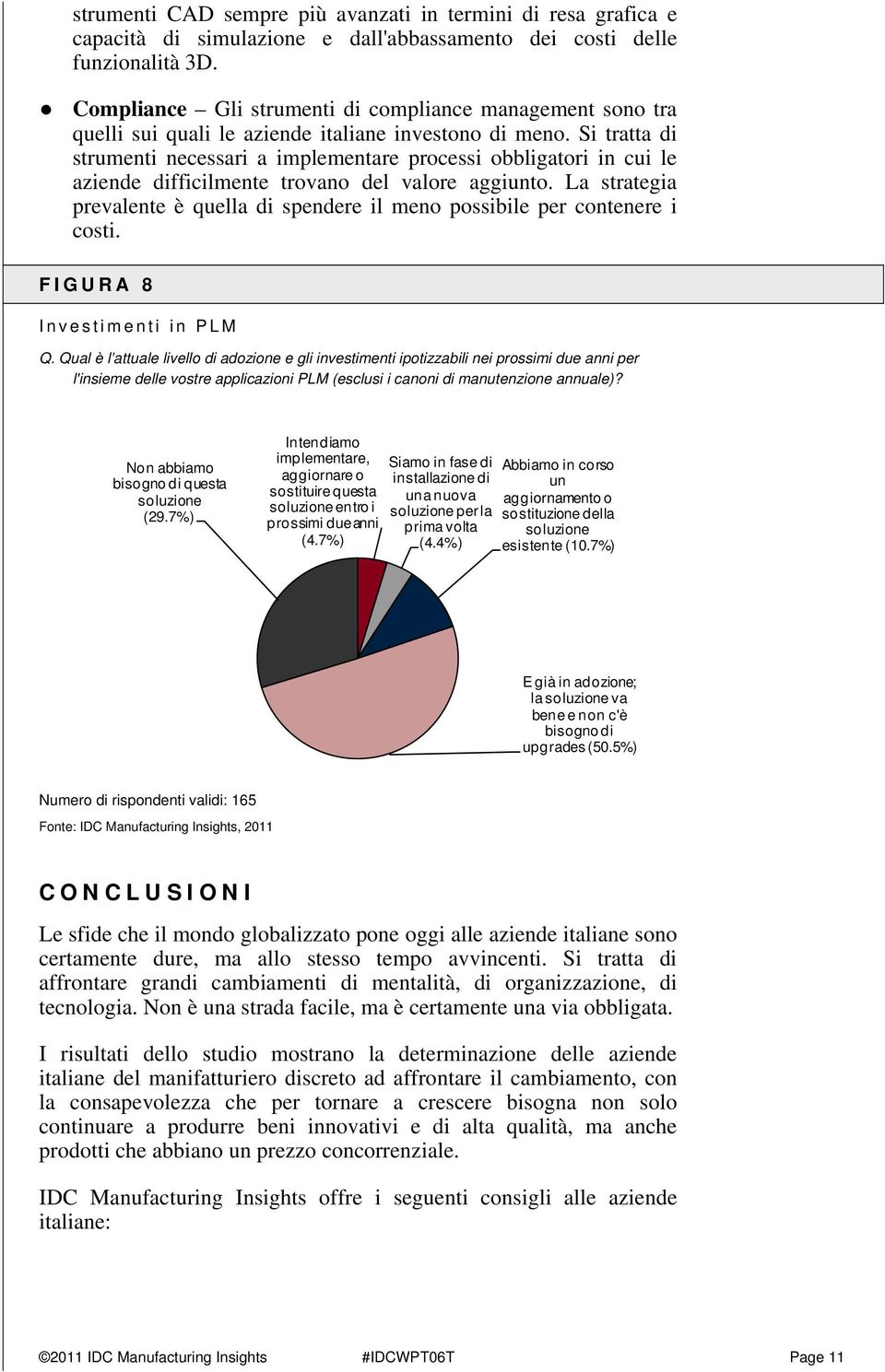 Si tratta di strumenti necessari a implementare processi obbligatori in cui le aziende difficilmente trovano del valore aggiunto.