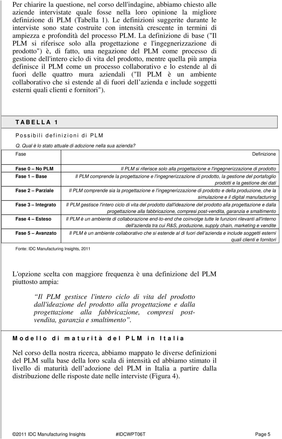 La definizione di base ("Il PLM si riferisce solo alla progettazione e l'ingegnerizzazione di prodotto") è, di fatto, una negazione del PLM come processo di gestione dell'intero ciclo di vita del