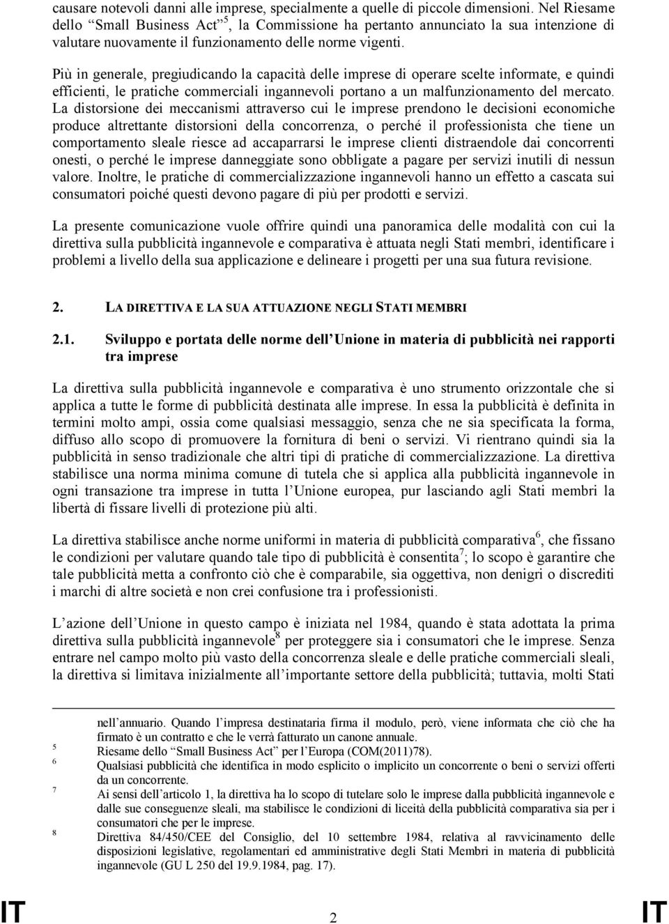 Più in generale, pregiudicando la capacità delle imprese di operare scelte informate, e quindi efficienti, le pratiche commerciali ingannevoli portano a un malfunzionamento del mercato.