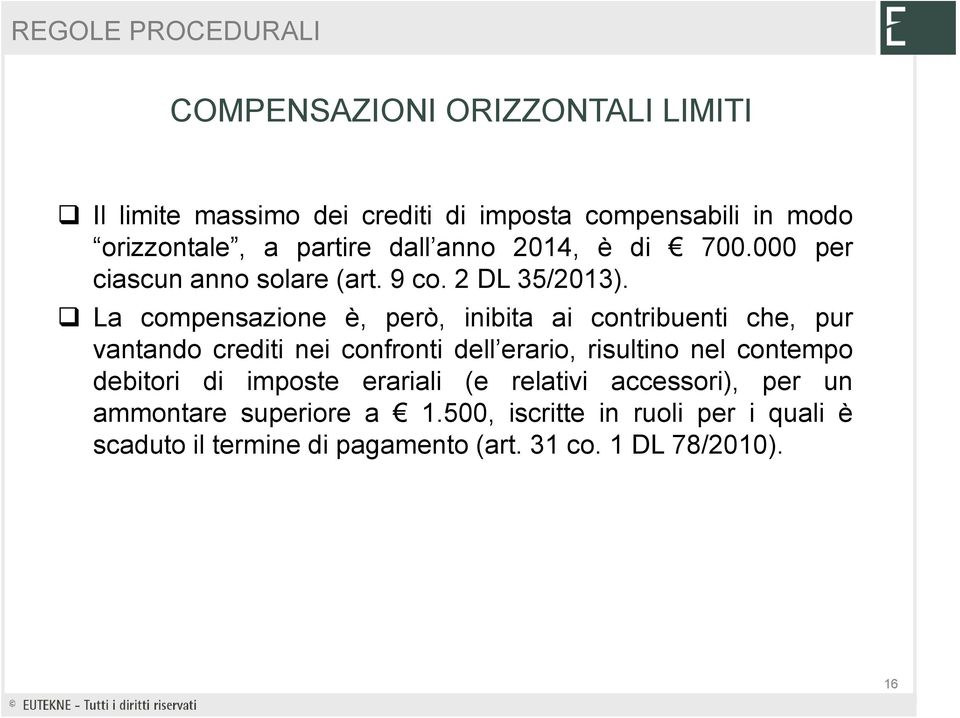 La compensazione è, però, inibita ai contribuenti che, pur vantando crediti nei confronti dell erario, risultino nel contempo