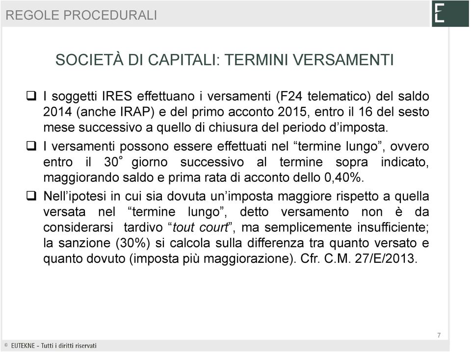 I versamenti possono essere effettuati nel termine lungo, ovvero entro il 30 giorno successivo al termine sopra indicato, maggiorando saldo e prima rata di acconto dello 0,40%.