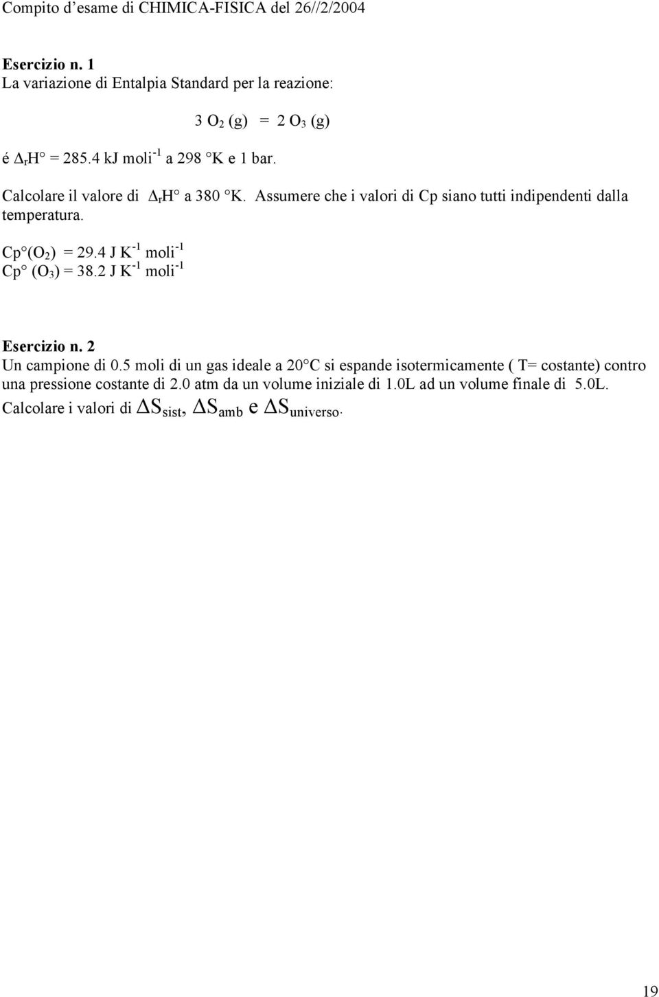 Cp (O 2 ) = 29.4 J K -1 moli -1 Cp (O 3 ) = 38.2 J K -1 moli -1 Un campione di 0.