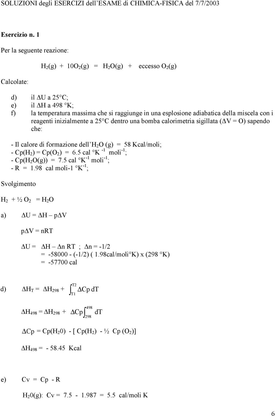 formazione dell H 2 O (g) = 58 Kcal/moli; - Cp(H 2 ) = Cp(O 2 ) = 6.5 cal K -1 moli -1 ; - Cp(H 2 O(g)) = 7.5 cal K -1 moli -1 ; - R = 1.