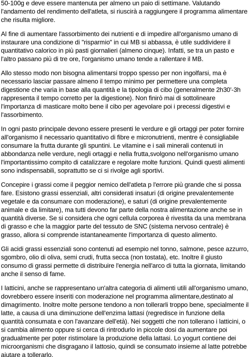 più pasti giornalieri (almeno cinque). Infatti, se tra un pasto e l'altro passano più di tre ore, l'organismo umano tende a rallentare il MB.