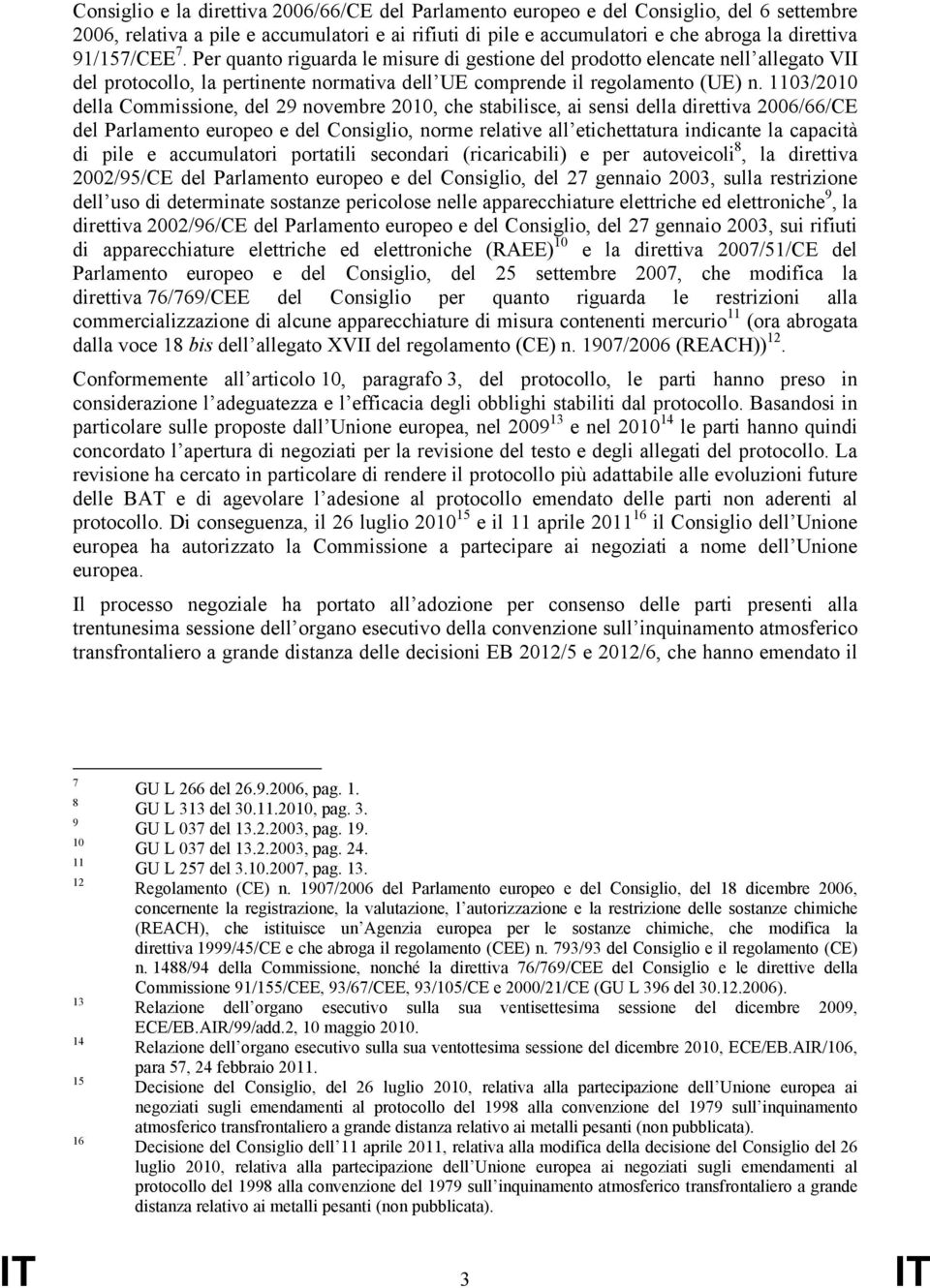 1103/2010 della Commissione, del 29 novembre 2010, che stabilisce, ai sensi della direttiva 2006/66/CE del Parlamento europeo e del Consiglio, norme relative all etichettatura indicante la capacità