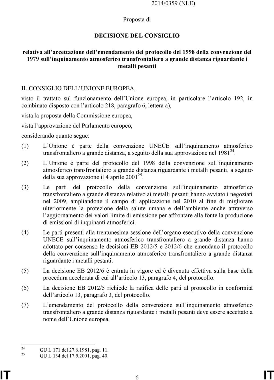 articolo 218, paragrafo 6, lettera a), vista la proposta della Commissione europea, vista l approvazione del Parlamento europeo, considerando quanto segue: (1) L Unione è parte della convenzione