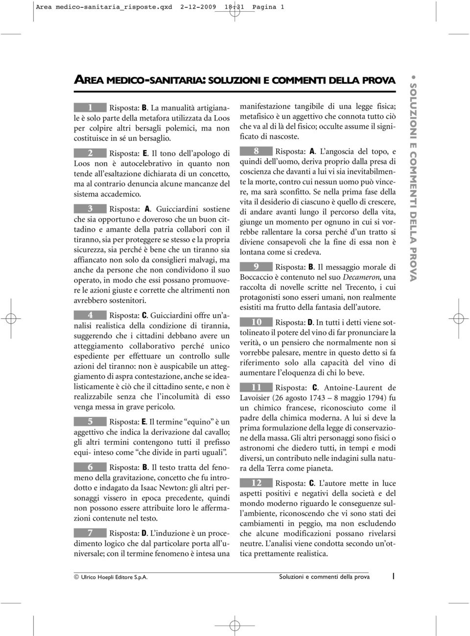 Il tono dell apologo di Loos non è autocelebrativo in quanto non tende all esaltazione dichiarata di un concetto, ma al contrario denuncia alcune mancanze del sistema accademico. 3 Risposta: A.