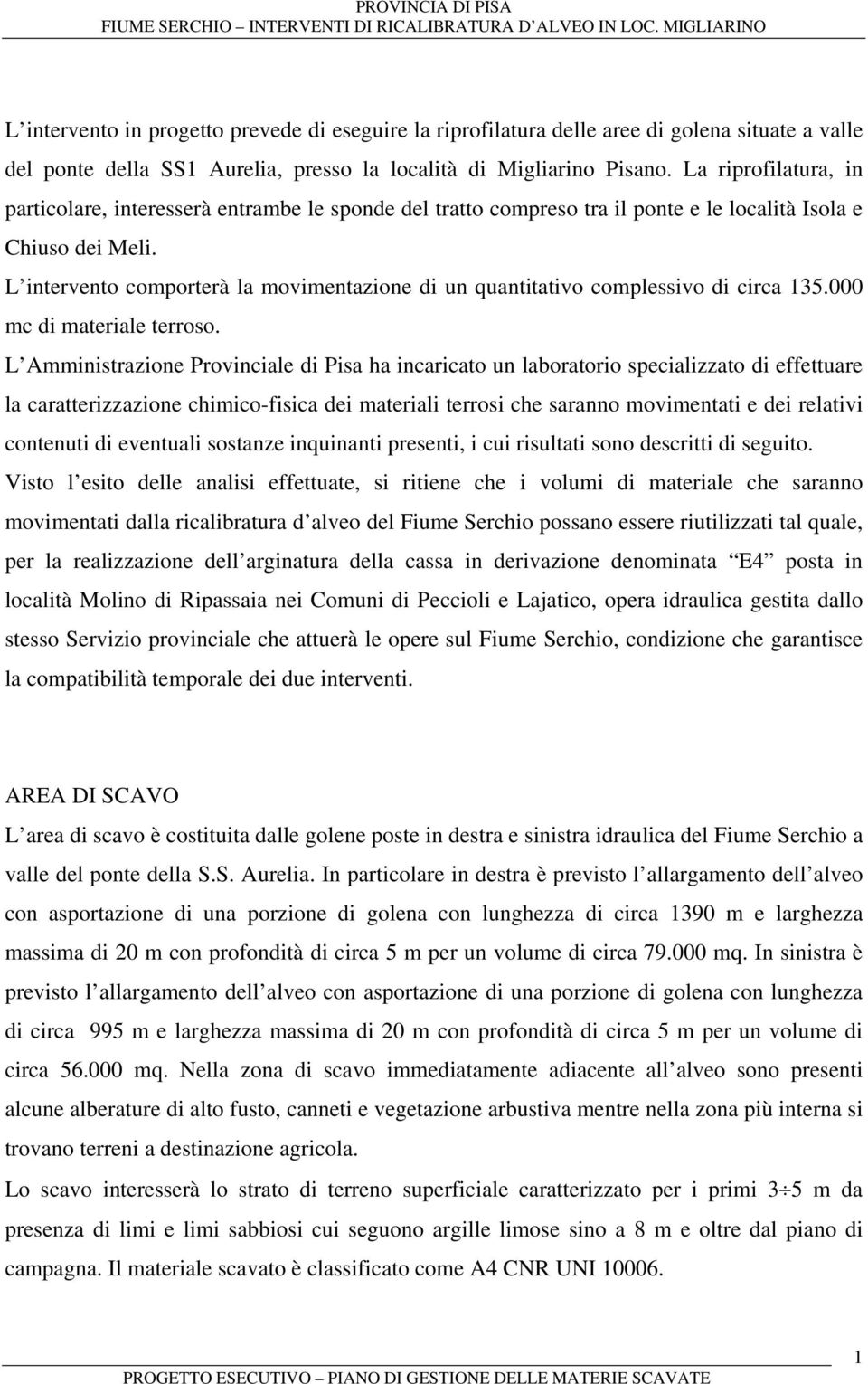 L intervento comporterà la movimentazione di un quantitativo complessivo di circa 135.000 mc di materiale terroso.