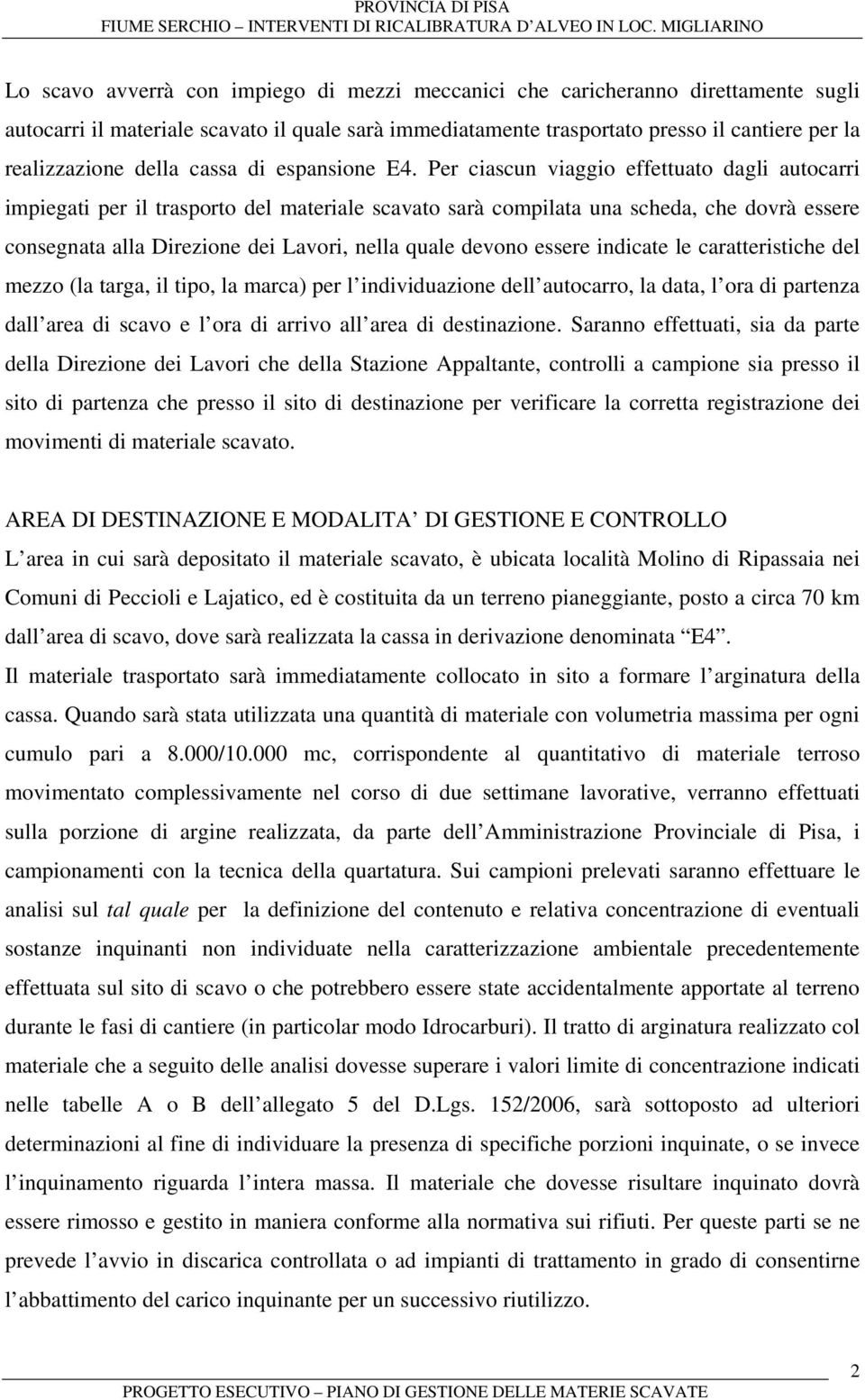 Per ciascun viaggio effettuato dagli autocarri impiegati per il trasporto del materiale scavato sarà compilata una scheda, che dovrà essere consegnata alla Direzione dei Lavori, nella quale devono