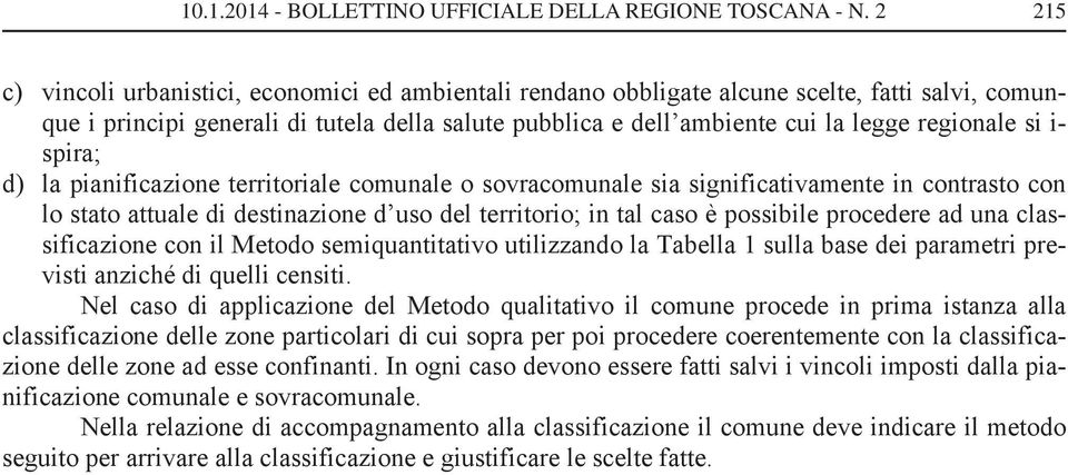 procedere ad una classificazione con il Metodo semiquantitativo utilizzando la Tabella 1 sulla base dei parametri previsti anziché di quelli censiti.